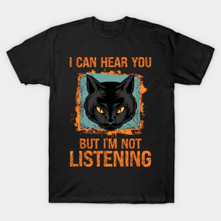 funny quotes cat i can hear you but im not listening T-Shirt